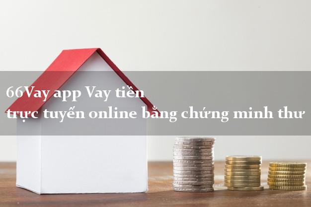 66Vay app Vay tiền trực tuyến online bằng chứng minh thư