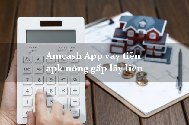 Amcash App vay tiền apk nóng gấp lấy liền