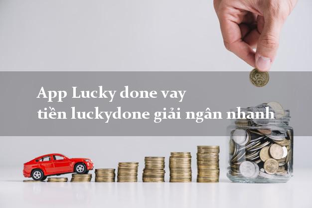 App Lucky done vay tiền luckydone giải ngân nhanh