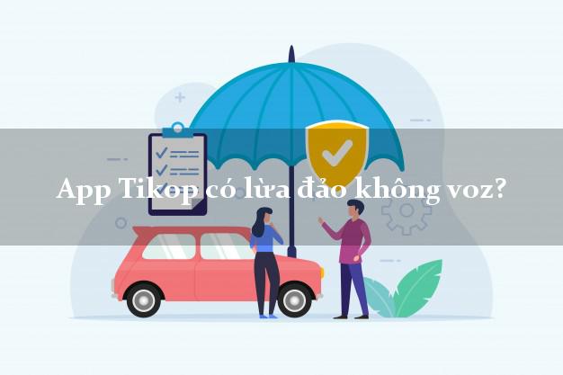 App Tikop có lừa đảo không voz?