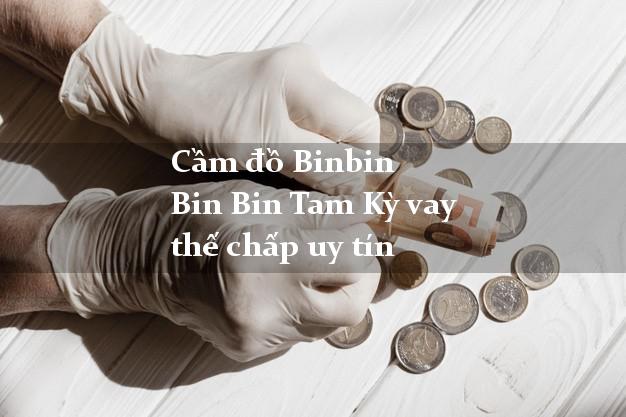 Cầm đồ Binbin Bin Bin Tam Kỳ vay thế chấp uy tín