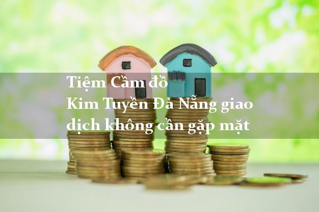 Tiệm Cầm đồ Kim Tuyền Đà Nẵng giao dịch không cần gặp mặt