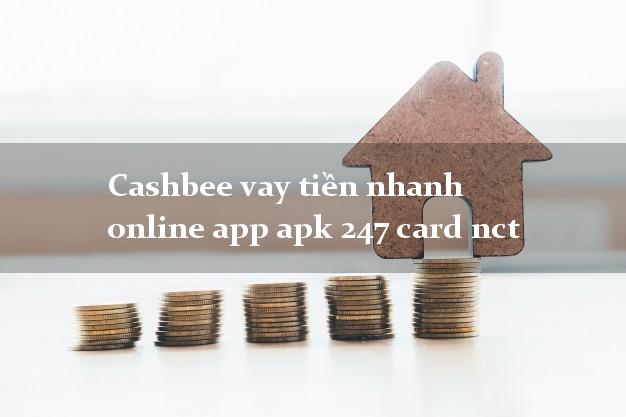 Cashbee vay tiền nhanh online app apk 247 card nct