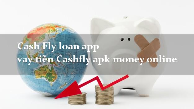 Cash Fly loan app vay tiền Cashfly apk money online