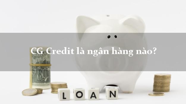 CG Credit là ngân hàng nào?