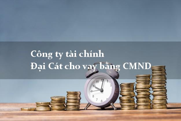Công ty tài chính Đại Cát cho vay bằng CMND