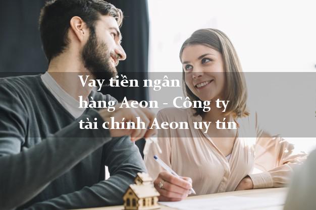 Vay tiền ngân hàng Aeon - Công ty tài chính Aeon uy tín