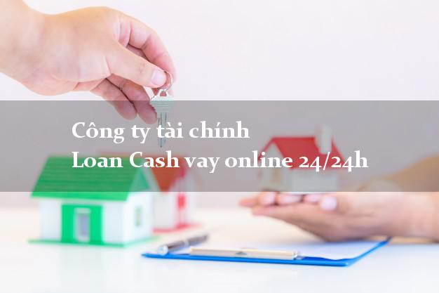 Công ty tài chính Loan Cash vay online 24/24h