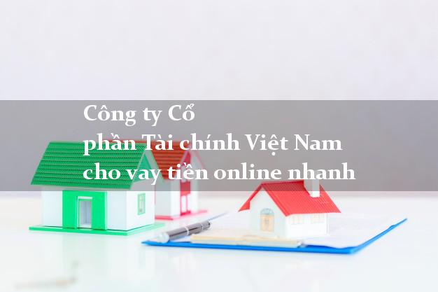 Công ty Cổ phần Tài chính Việt Nam cho vay tiền online nhanh