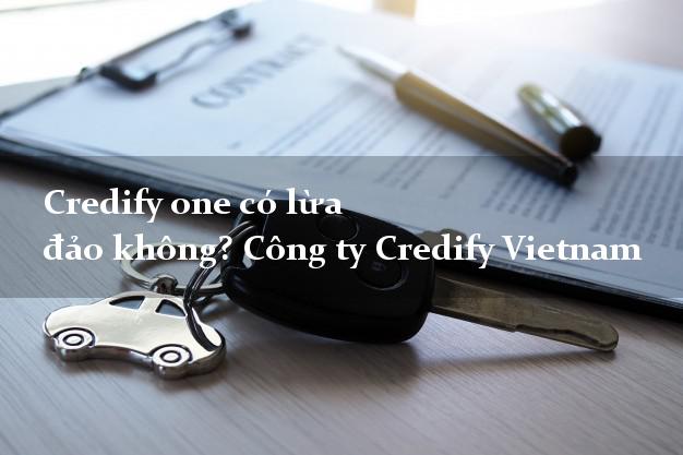 Credify one có lừa đảo không? Công ty Credify Vietnam