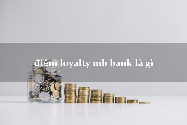 điểm loyalty mb bank là gì