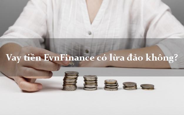 Vay tiền EvnFinance có lừa đảo không?