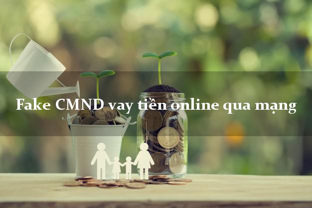 Fake CMND vay tiền online qua mạng
