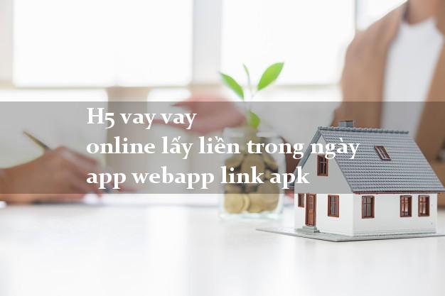 H5 vay vay online lấy liền trong ngày app webapp link apk