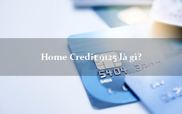 Home Credit 9125 là gì?