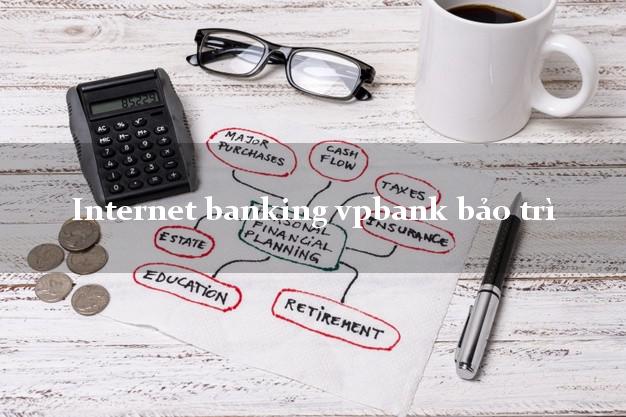 Internet banking vpbank bảo trì