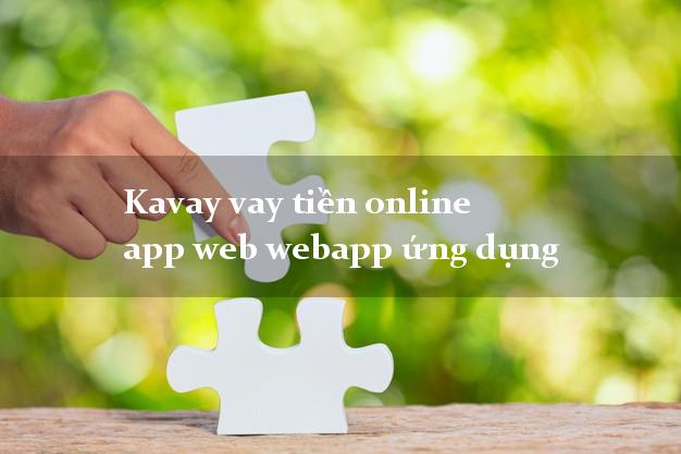 Kavay vay tiền online app web webapp ứng dụng