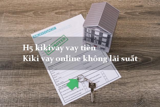 H5 kikivay vay tiền Kiki vay online không lãi suất