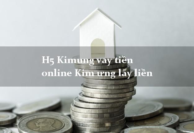 H5 Kimung vay tiền online Kim ưng lấy liền
