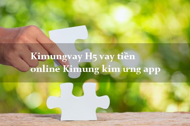 Kimungvay H5 vay tiền online Kimung kim ưng app