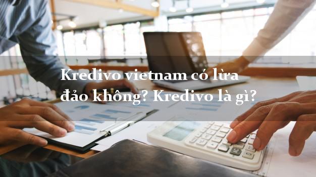 Kredivo vietnam có lừa đảo không? Kredivo là gì?