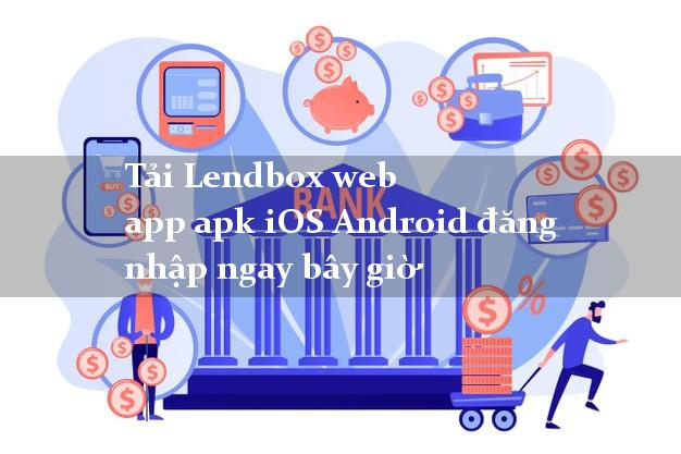 Tải Lendbox web app apk iOS Android đăng nhập ngay bây giờ
