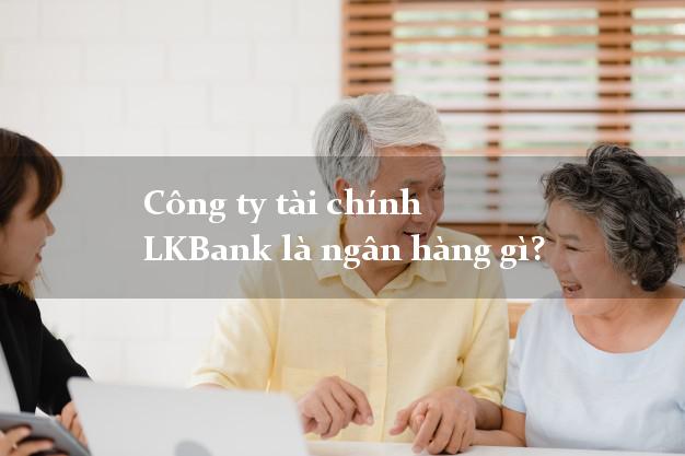 Công ty tài chính LKBank là ngân hàng gì?