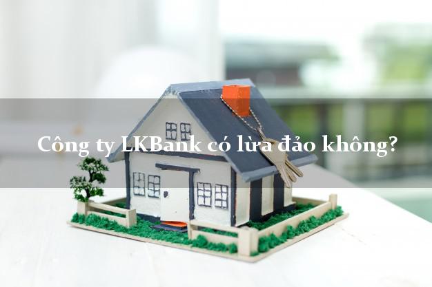 Công ty LKBank có lừa đảo không?
