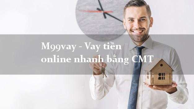 M99vay - Vay tiền online nhanh bằng CMT