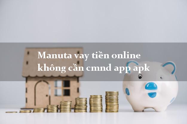 Manuta vay tiền online không cần cmnd app apk