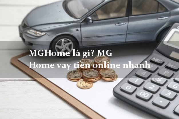 MGHome là gì? MG Home vay tiền online nhanh