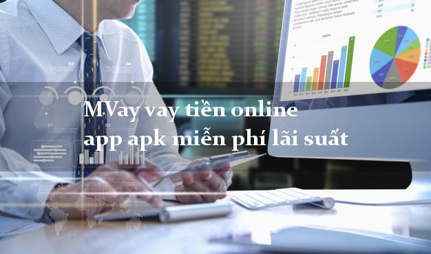 MVay vay tiền online app apk miễn phí lãi suất