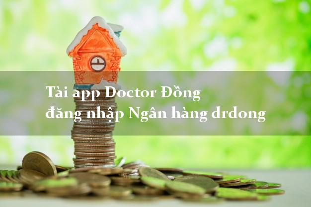Tài app Doctor Đồng đăng nhập Ngân hàng drdong