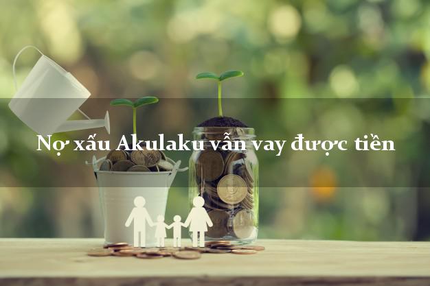 Nợ xấu Akulaku vẫn vay được tiền