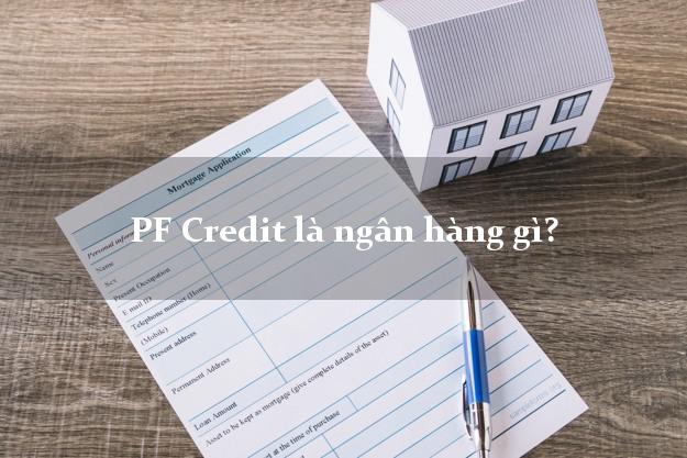PF Credit là ngân hàng gì?