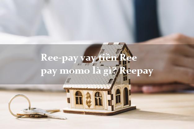 Ree-pay vay tiền Ree pay momo là gì? Reepay