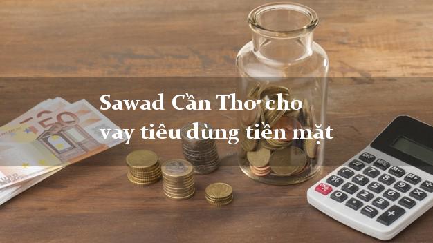 Sawad Cần Thơ cho vay tiêu dùng tiền mặt
