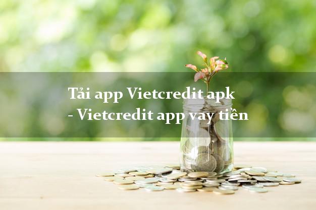 Tải app Vietcredit apk - Vietcredit app vay tiền