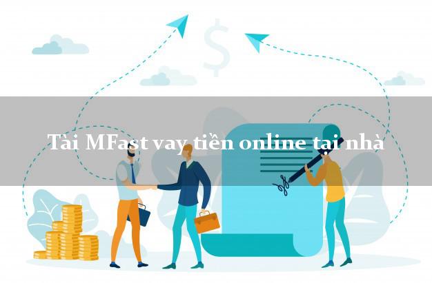 Tài MFast vay tiền online tại nhà