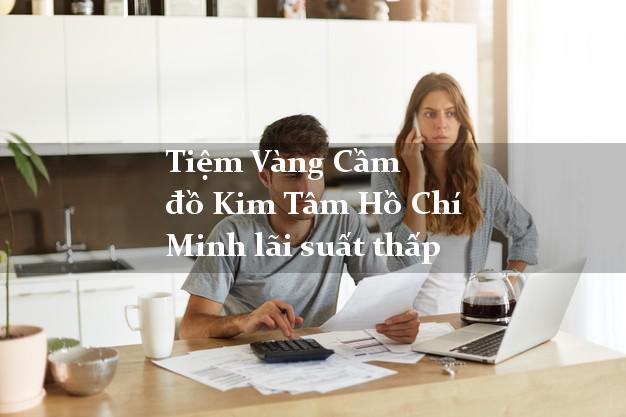 Tiệm Vàng Cầm đồ Kim Tâm Hồ Chí Minh lãi suất thấp