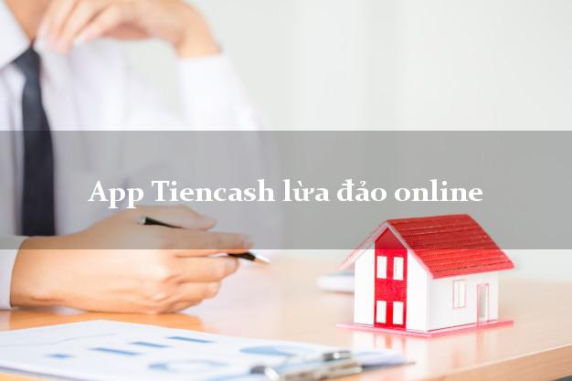 App Tiencash lừa đảo online