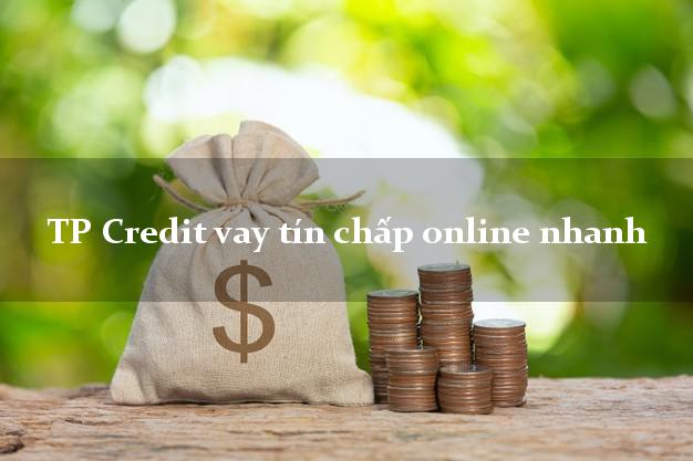 TP Credit vay tín chấp online nhanh