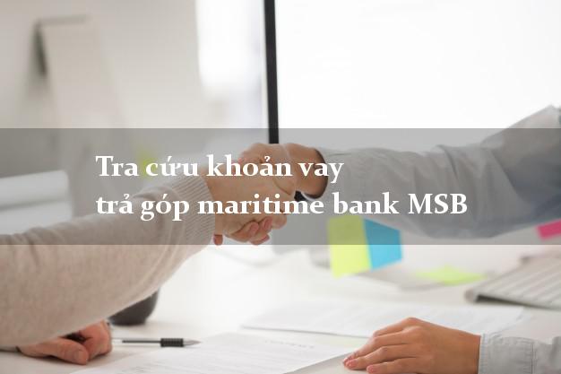 Tra cứu khoản vay trả góp maritime bank MSB