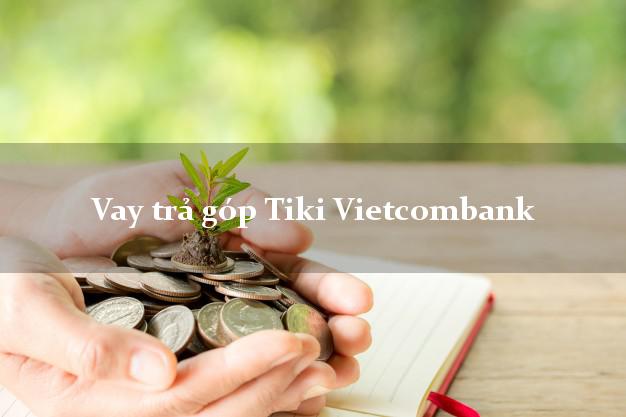 Vay trả góp Tiki Vietcombank