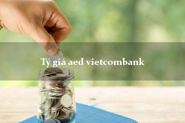 Tỷ giá aed vietcombank
