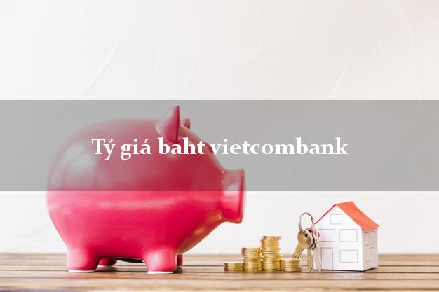 Tỷ giá baht vietcombank