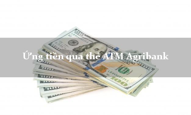 Ứng tiền qua thẻ ATM Agribank