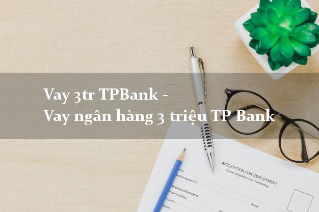 Vay 3tr TPBank - Vay ngân hàng 3 triệu TP Bank