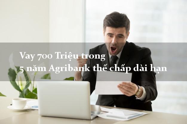 Vay 700 Triệu trong 5 năm Agribank thế chấp dài hạn