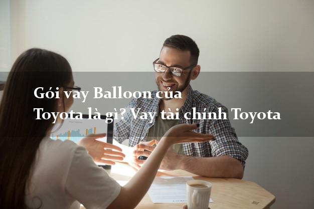 Gói vay Balloon của Toyota là gì? Vay tài chính Toyota